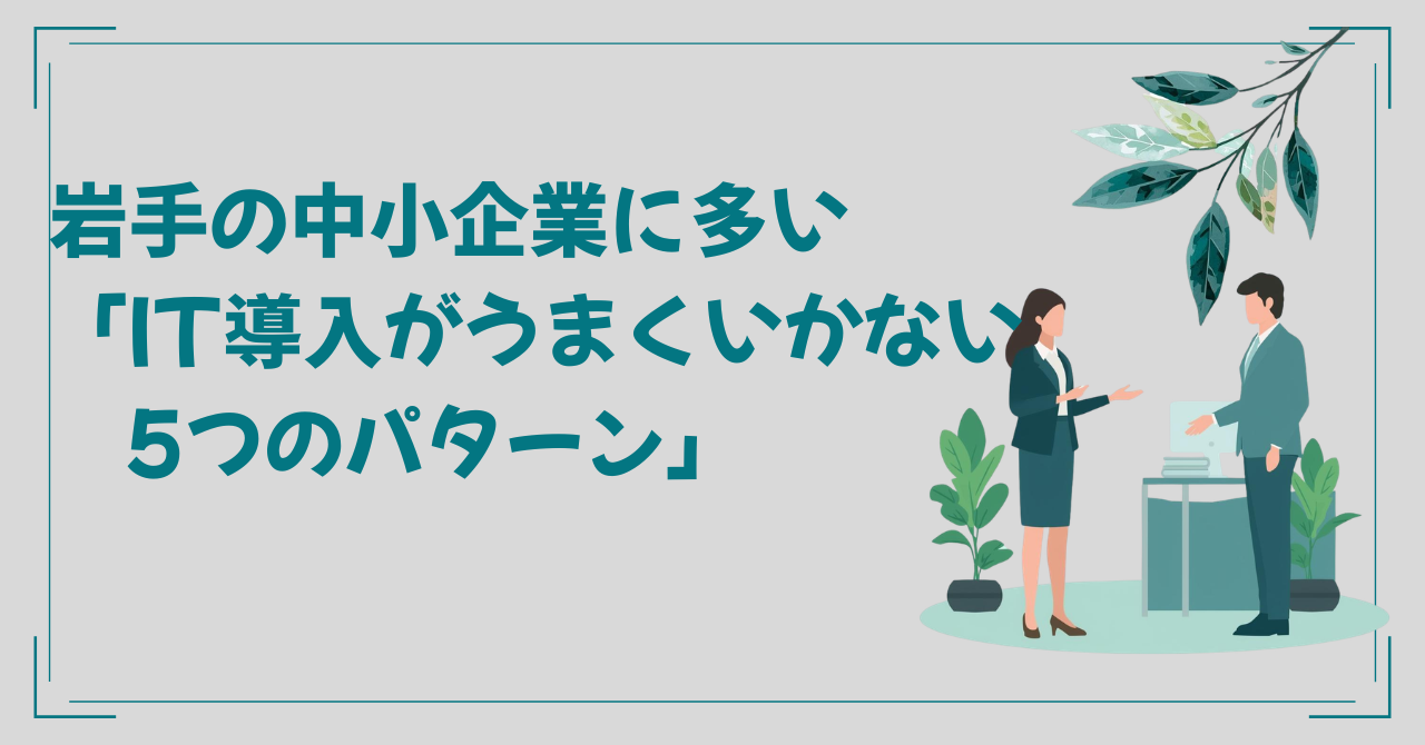 note16:岩手の中小企業に多い「IT導入がうまくいかない5つのパターン」